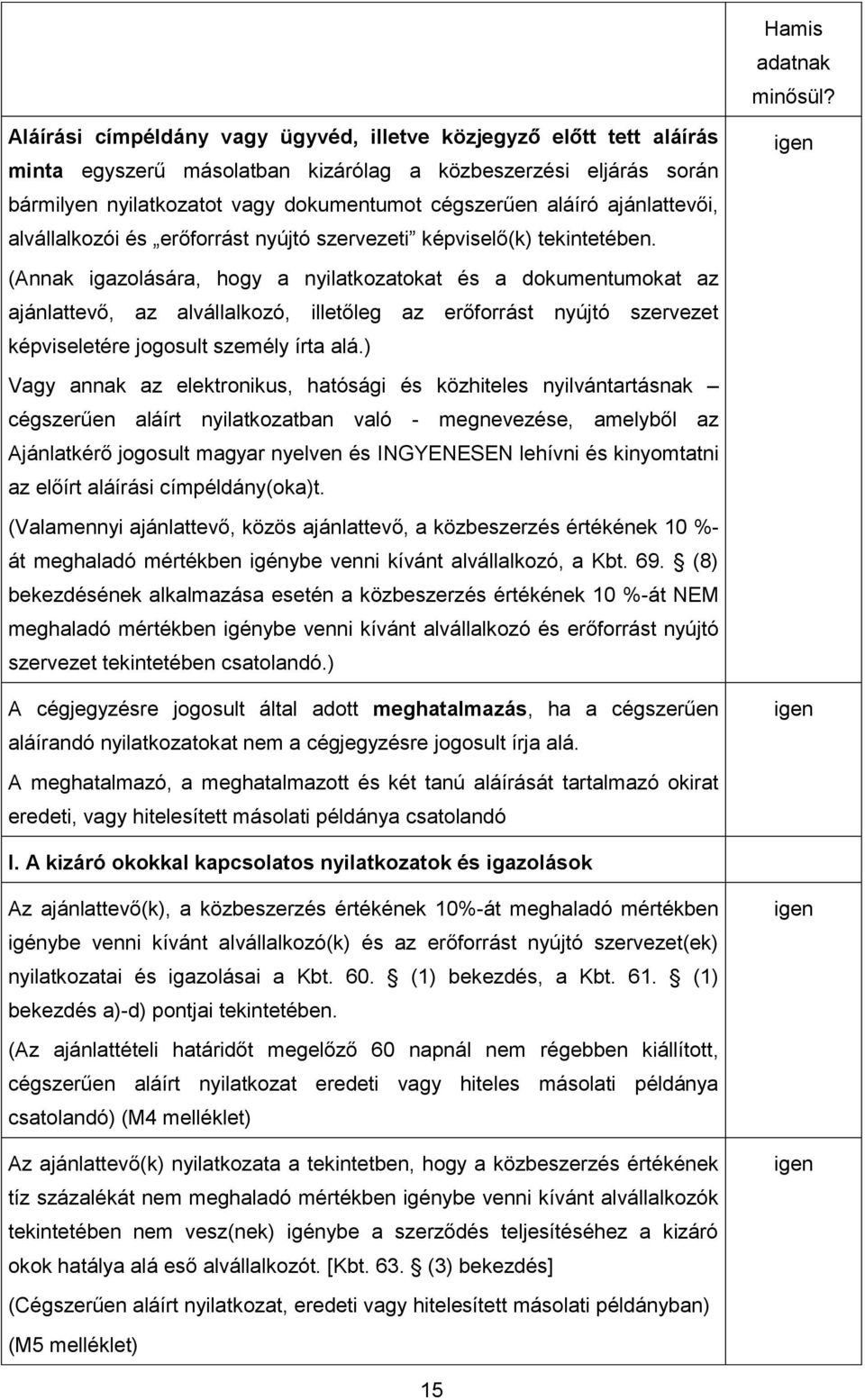 ajánlattevői, alvállalkozói és erőforrást nyújtó szervezeti képviselő(k) tekintetében.