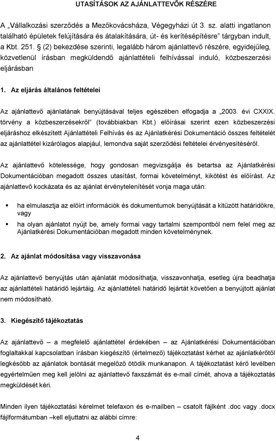 Az eljárás általános feltételei Az ajánlattevő ajánlatának benyújtásával teljes egészében elfogadja a 2003. évi CXXIX. törvény a közbeszerzésekről (továbbiakban Kbt.