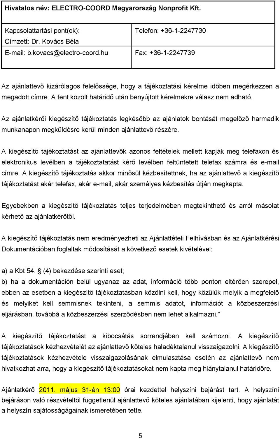 Az ajánlatkérői kiegészítő tájékoztatás legkésőbb az ajánlatok bontását megelőző harmadik munkanapon megküldésre kerül minden ajánlattevő részére.