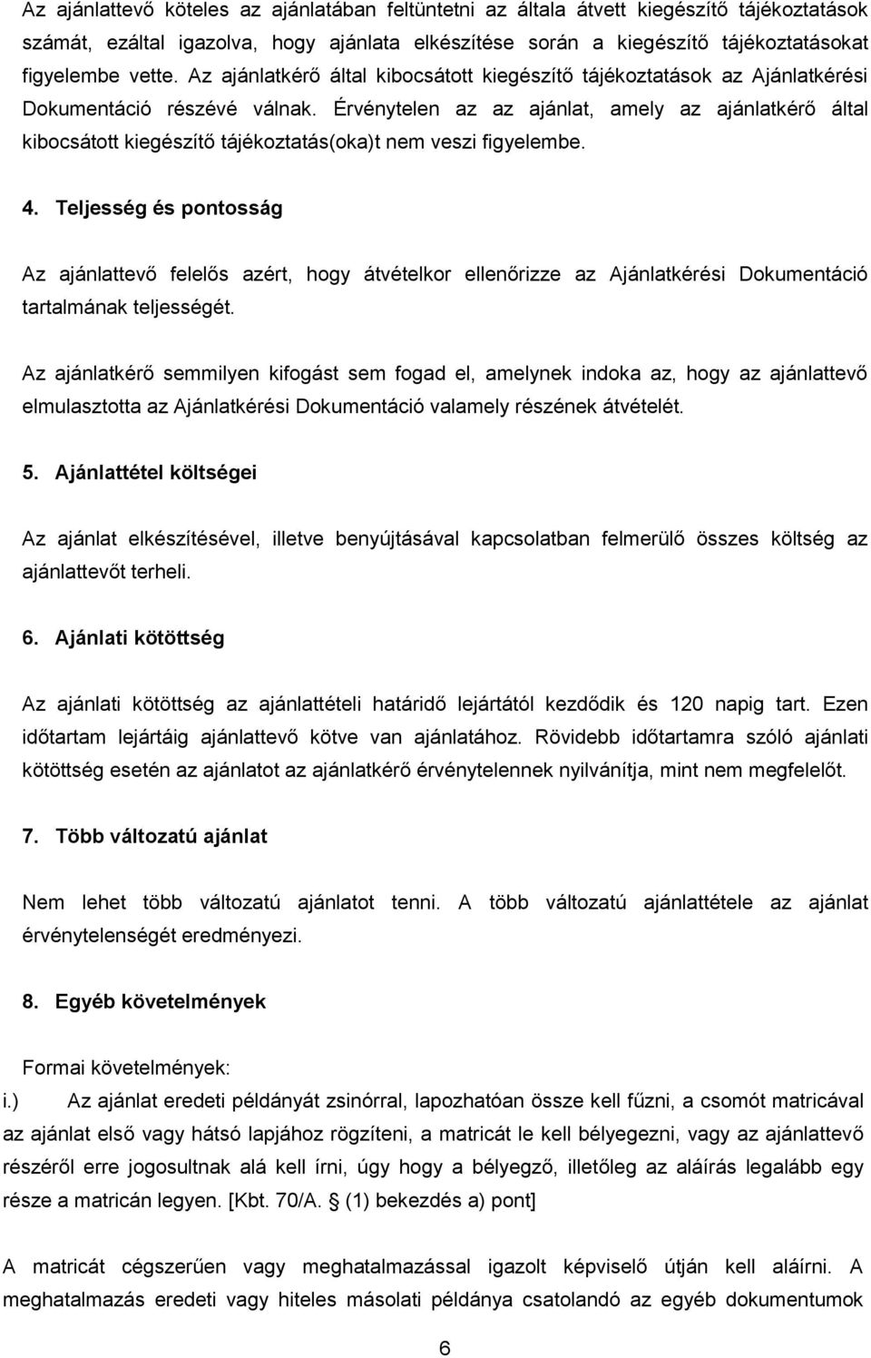 Érvénytelen az az ajánlat, amely az ajánlatkérő által kibocsátott kiegészítő tájékoztatás(oka)t nem veszi figyelembe. 4.