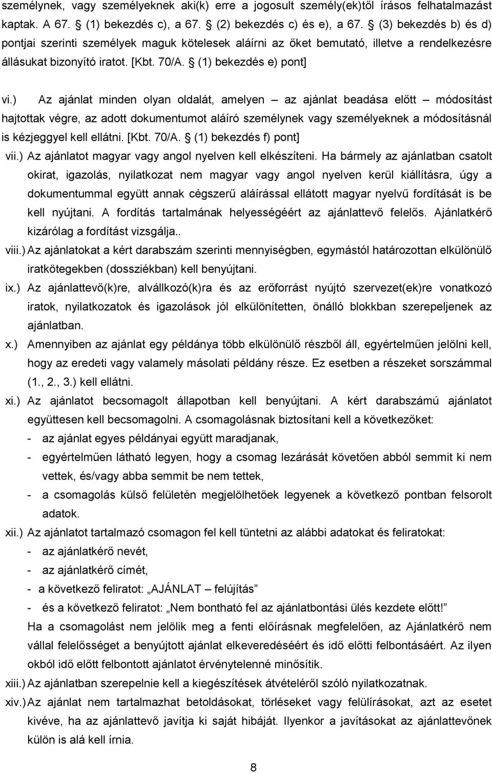 ) Az ajánlat minden olyan oldalát, amelyen az ajánlat beadása előtt módosítást hajtottak végre, az adott dokumentumot aláíró személynek vagy személyeknek a módosításnál is kézjeggyel kell ellátni.