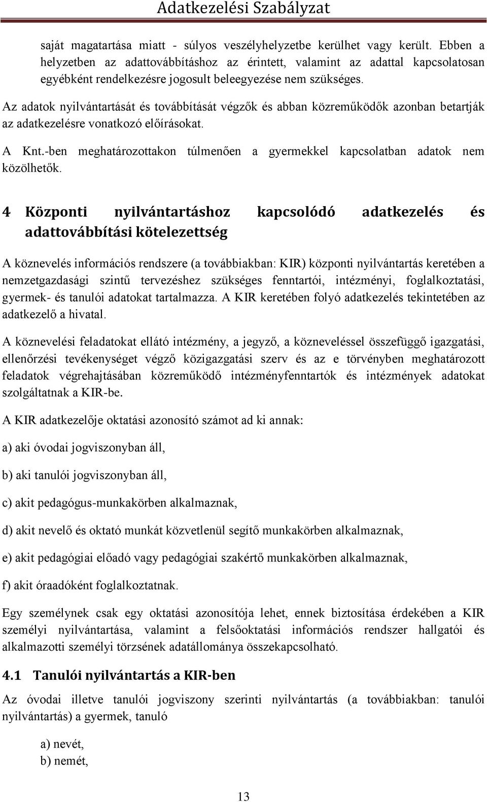 Az adatok nyilvántartását és továbbítását végzők és abban közreműködők azonban betartják az adatkezelésre vonatkozó előírásokat. A Knt.