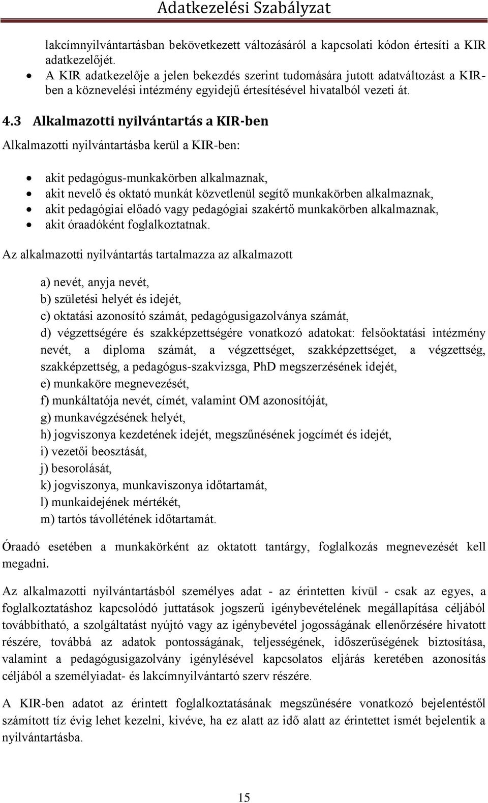 3 Alkalmazotti nyilvántartás a KIR-ben Alkalmazotti nyilvántartásba kerül a KIR-ben: akit pedagógus-munkakörben alkalmaznak, akit nevelő és oktató munkát közvetlenül segítő munkakörben alkalmaznak,