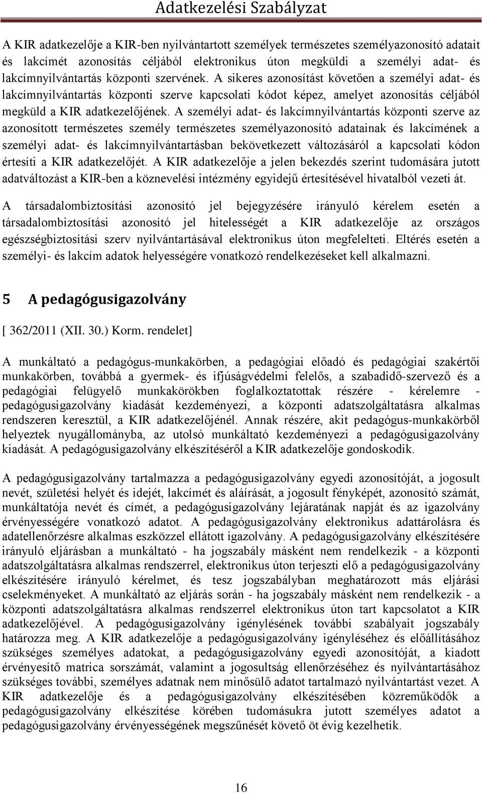 A személyi adat- és lakcímnyilvántartás központi szerve az azonosított természetes személy természetes személyazonosító adatainak és lakcímének a személyi adat- és lakcímnyilvántartásban