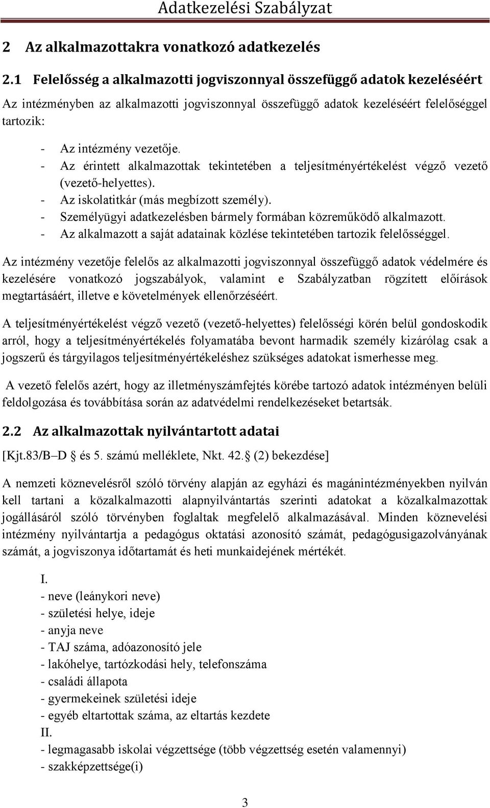 - Az érintett alkalmazottak tekintetében a teljesítményértékelést végző vezető (vezető-helyettes). - Az iskolatitkár (más megbízott személy).