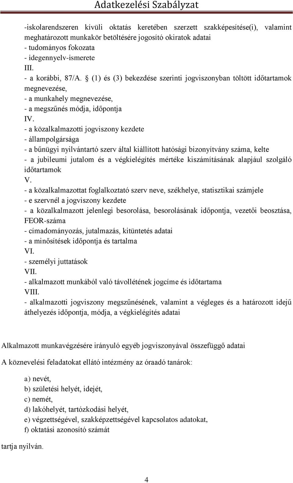 - a közalkalmazotti jogviszony kezdete - állampolgársága - a bűnügyi nyilvántartó szerv által kiállított hatósági bizonyítvány száma, kelte - a jubileumi jutalom és a végkielégítés mértéke