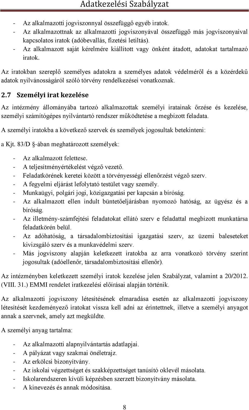 Az iratokban szereplő személyes adatokra a személyes adatok védelméről és a közérdekű adatok nyilvánosságáról szóló törvény rendelkezései vonatkoznak. 2.