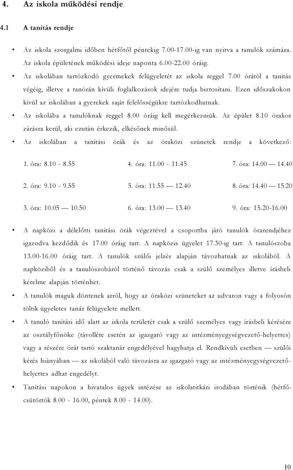 Ezen időszakokon kívül az iskolában a gyerekek saját felelősségükre tartózkodhatnak. Az iskolába a tanulóknak reggel 8.00 óráig kell megérkezniük. Az épület 8.