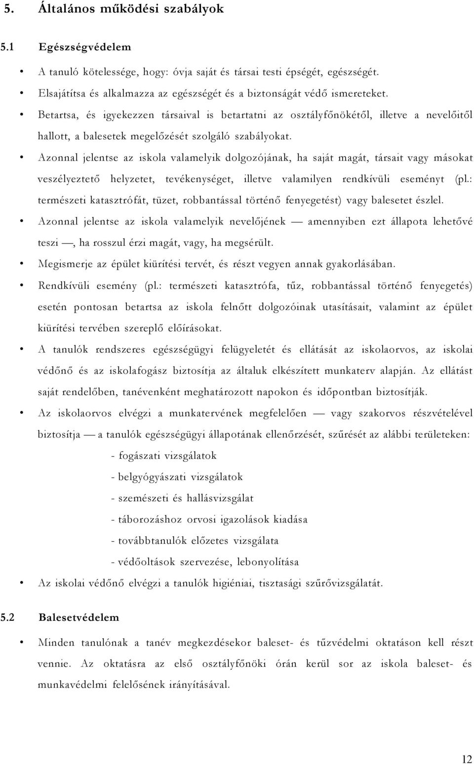 Betartsa, és igyekezzen társaival is betartatni az osztályfőnökétől, illetve a nevelőitől hallott, a balesetek megelőzését szolgáló szabályokat.