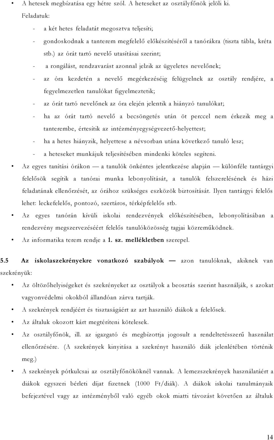 ) az órát tartó nevelő utasításai szerint; - a rongálást, rendzavarást azonnal jelzik az ügyeletes nevelőnek; - az óra kezdetén a nevelő megérkezéséig felügyelnek az osztály rendjére, a