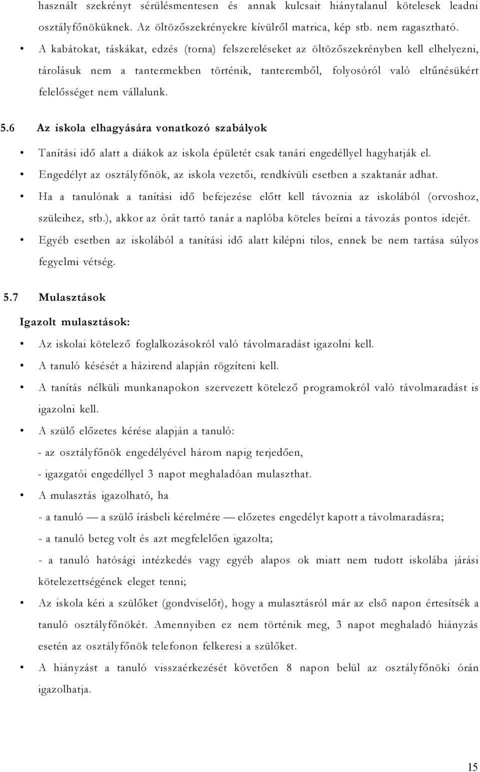 5.6 Az iskola elhagyására vonatkozó szabályok Tanítási idő alatt a diákok az iskola épületét csak tanári engedéllyel hagyhatják el.