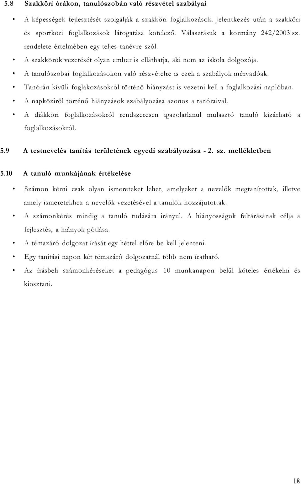 A tanulószobai foglalkozásokon való részvételre is ezek a szabályok mérvadóak. Tanórán kívüli foglakozásokról történő hiányzást is vezetni kell a foglalkozási naplóban.