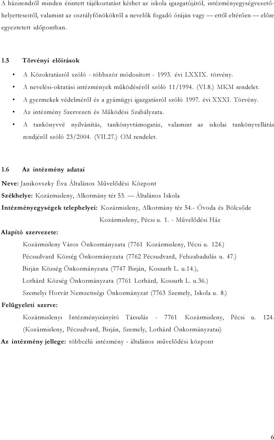 A gyermekek védelméről és a gyámügyi igazgatásról szóló 1997. évi XXXI. Törvény. Az intézmény Szervezeti és Működési Szabályzata.