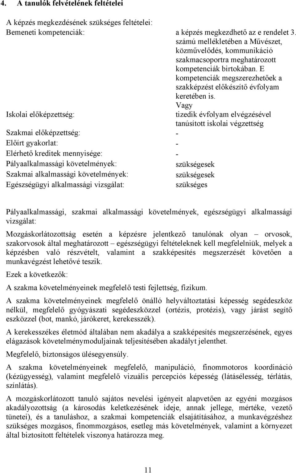 Vagy Iskolai előképzettség: Szakmai előképzettség: - Előírt gyakorlat: - Elérhető kreditek mennyisége: - Pályaalkalmassági követelmények: Szakmai alkalmassági követelmények: Egészségügyi alkalmassági