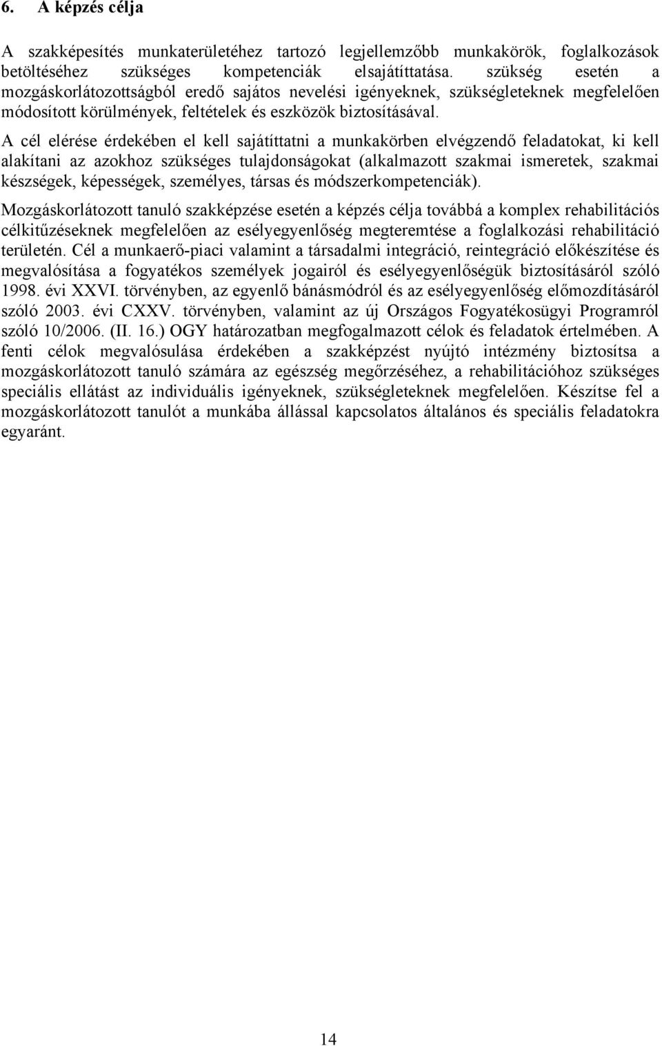 A cél elérése érdekében el kell sajátíttatni a munkakörben elvégzendő feladatokat, ki kell alakítani az azokhoz szükséges tulajdonságokat (alkalmazott szakmai ismeretek, szakmai készségek,