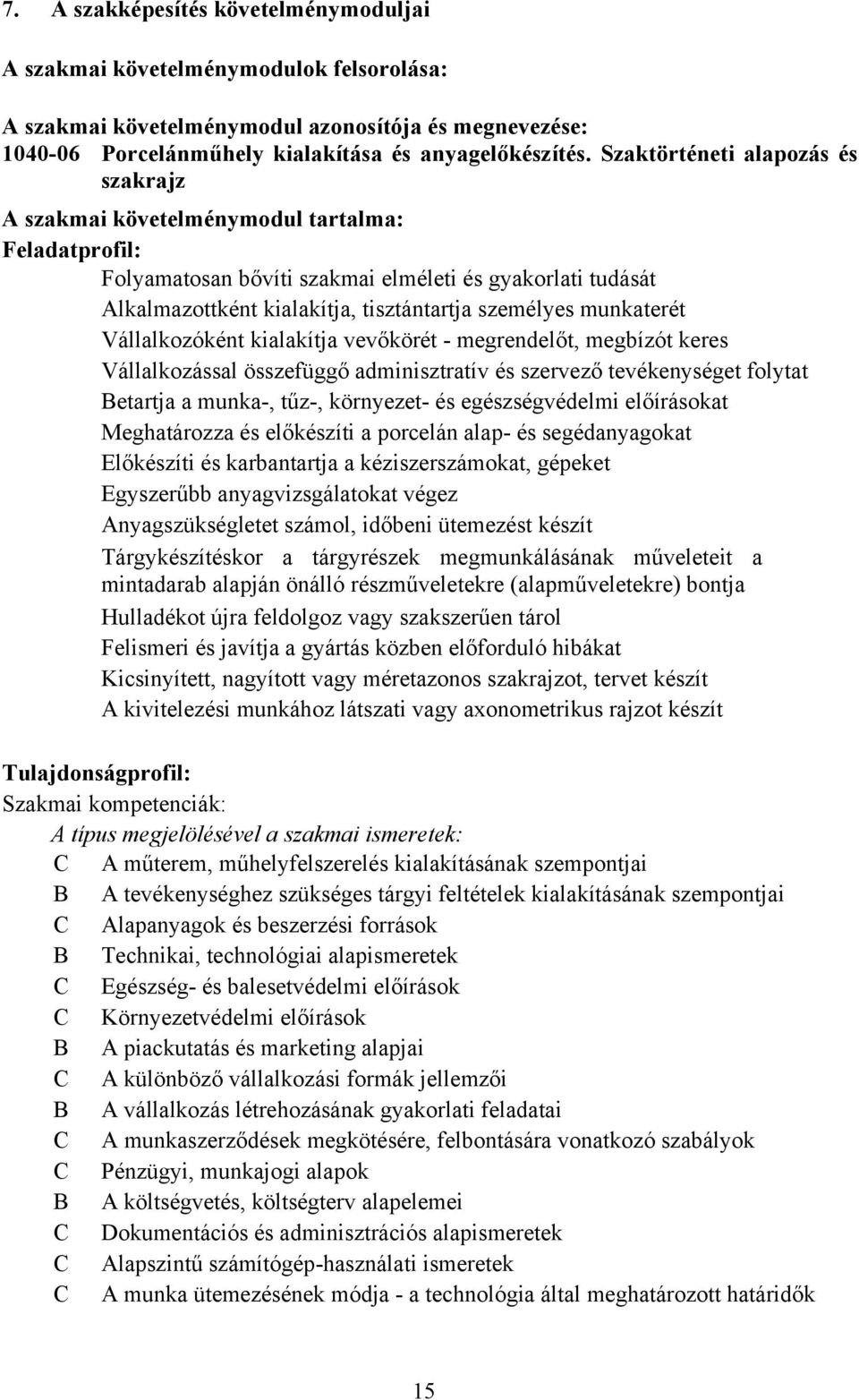 munkaterét Vállalkozóként kialakítja vevőkörét - megrendelőt, megbízót keres Vállalkozással összefüggő adminisztratív és szervező tevékenységet folytat Betartja a munka-, tűz-, környezet- és