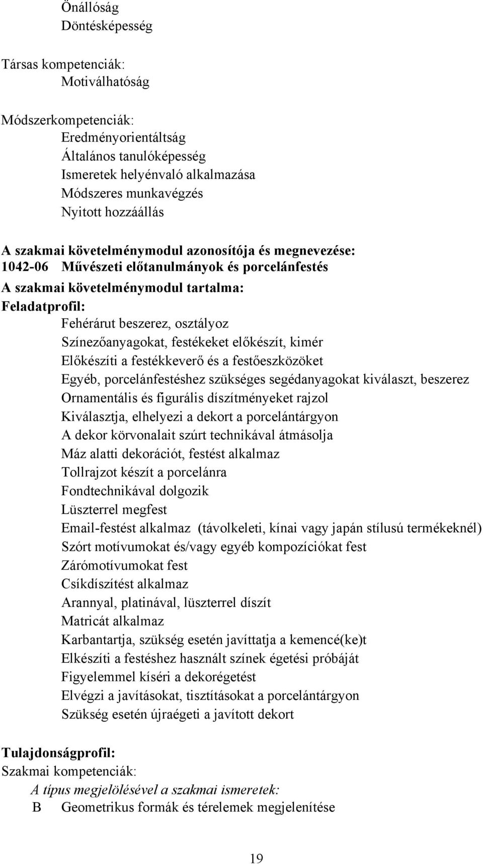 festékeket előkészít, kimér Előkészíti a festékkeverő és a festőeszközöket Egyéb, porcelánfestéshez szükséges segédanyagokat kiválaszt, beszerez Ornamentális és figurális díszítményeket rajzol