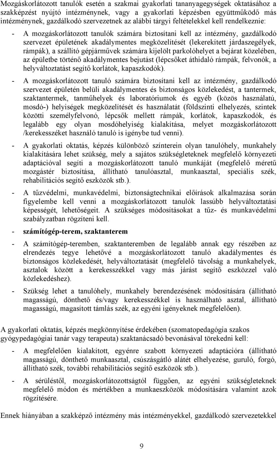 (lekerekített járdaszegélyek, rámpák), a szállító gépjárművek számára kijelölt parkolóhelyet a bejárat közelében, az épületbe történő akadálymentes bejutást (lépcsőket áthidaló rámpák, felvonók, a