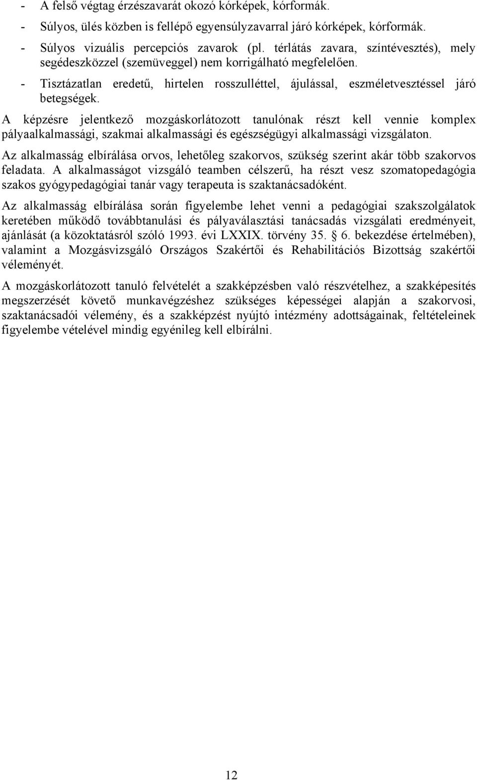 A képzésre jelentkező mozgáskorlátozott tanulónak részt kell vennie komplex pályaalkalmassági, szakmai alkalmassági és egészségügyi alkalmassági vizsgálaton.