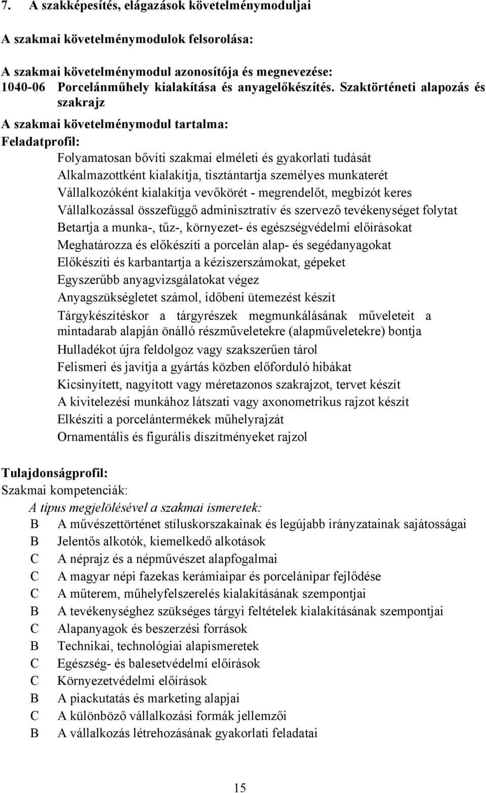 Szaktörténeti alapozás és szakrajz A szakmai követelménymodul tartalma: Feladatprofil: Folyamatosan bővíti szakmai elméleti és gyakorlati tudását Alkalmazottként kialakítja, tisztántartja személyes