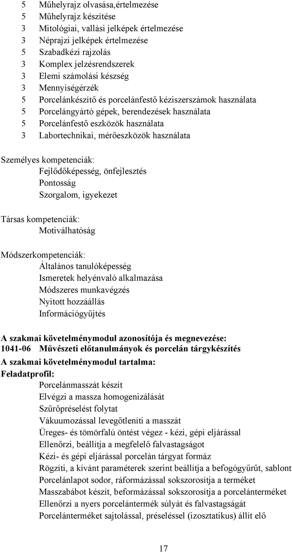 mérőeszközök használata Személyes kompetenciák: Fejlődőképesség, önfejlesztés Pontosság Szorgalom, igyekezet Társas kompetenciák: Módszerkompetenciák: Általános tanulóképesség Ismeretek helyénvaló