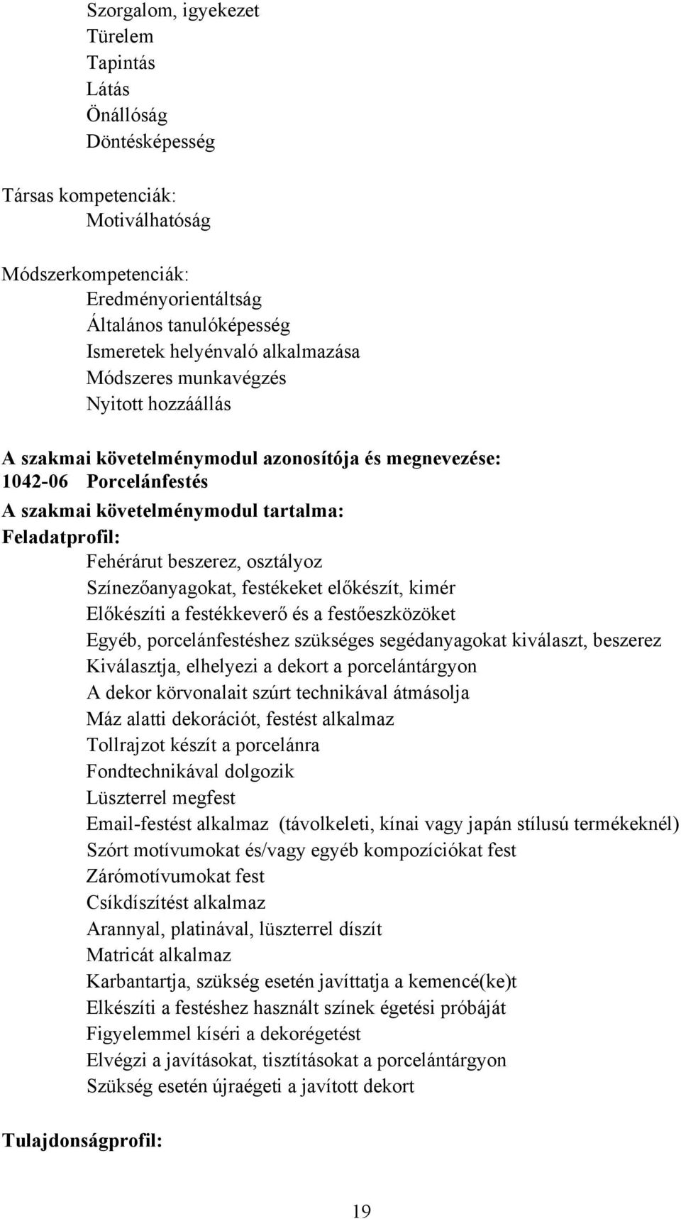 Színezőanyagokat, festékeket előkészít, kimér Előkészíti a festékkeverő és a festőeszközöket Egyéb, porcelánfestéshez szükséges segédanyagokat kiválaszt, beszerez Kiválasztja, elhelyezi a dekort a