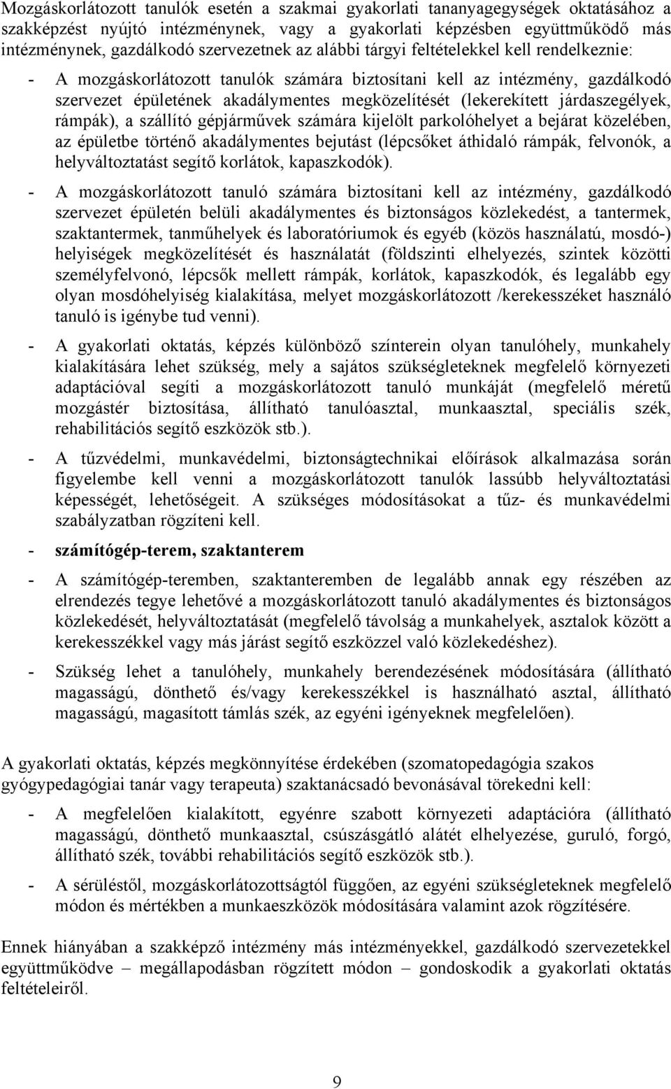 (lekerekített járdaszegélyek, rámpák), a szállító gépjárművek számára kijelölt parkolóhelyet a bejárat közelében, az épületbe történő akadálymentes bejutást (lépcsőket áthidaló rámpák, felvonók, a