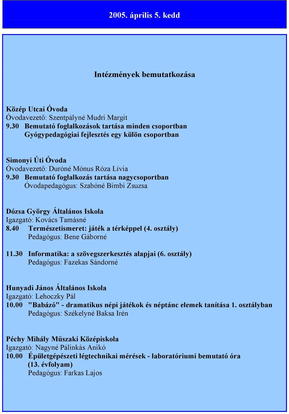 30 Bemutató foglalkozás tartása nagycsoportban Óvodapedagógus: Szabóné Bimbi Zsuzsa Dózsa György Általános Iskola Igazgató: Kovács Tamásné 8.40 Természetismeret: játék a térképpel (4.