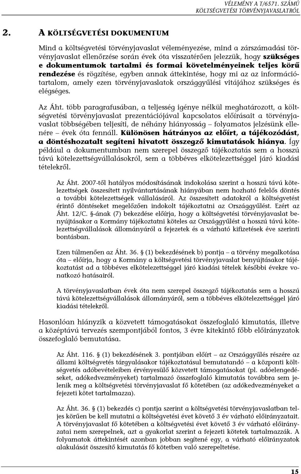 tartalmi és formai követelményeinek teljes körű rendezése és rögzítése, egyben annak áttekintése, hogy mi az az információtartalom, amely ezen törvényjavaslatok országgyűlési vitájához szükséges és