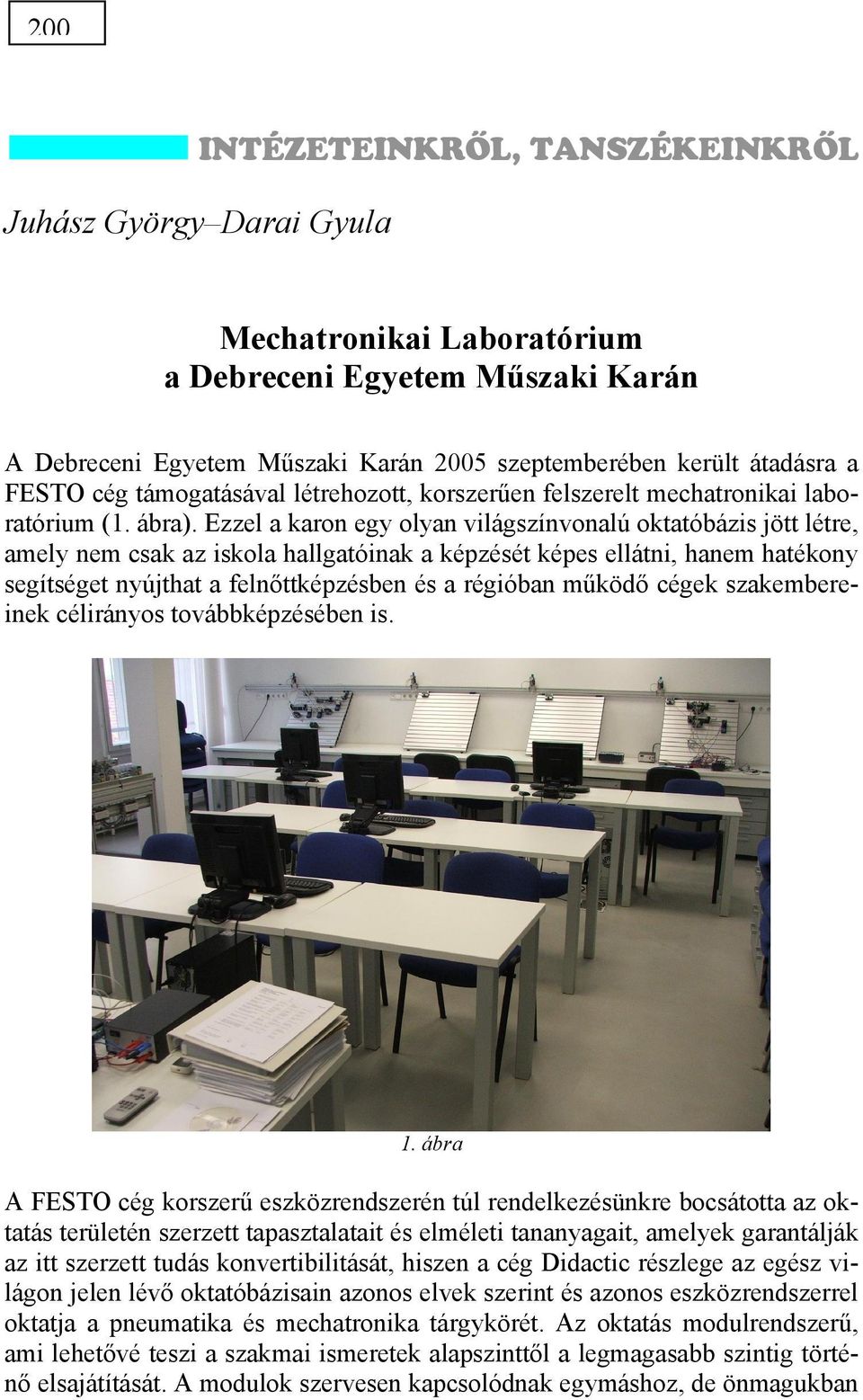 Ezzel a karon egy olyan világszínvonalú oktatóbázis jött létre, amely nem csak az iskola hallgatóinak a képzését képes ellátni, hanem hatékony segítséget nyújthat a felnőttképzésben és a régióban