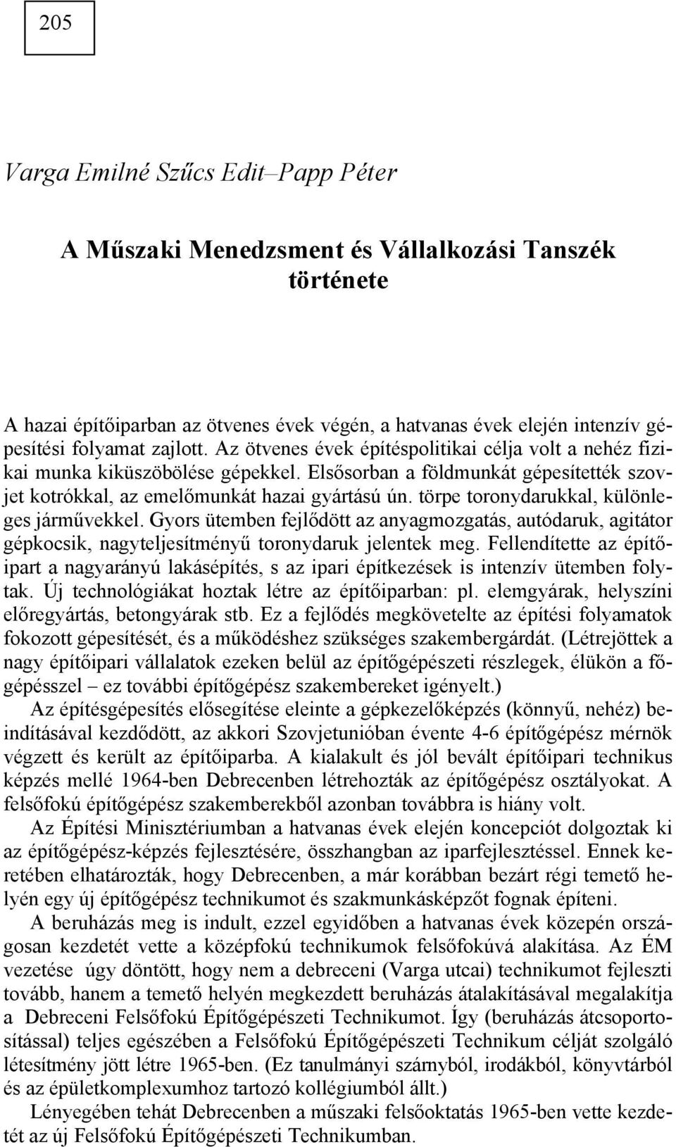 törpe toronydarukkal, különleges járművekkel. Gyors ütemben fejlődött az anyagmozgatás, autódaruk, agitátor gépkocsik, nagyteljesítményű toronydaruk jelentek meg.