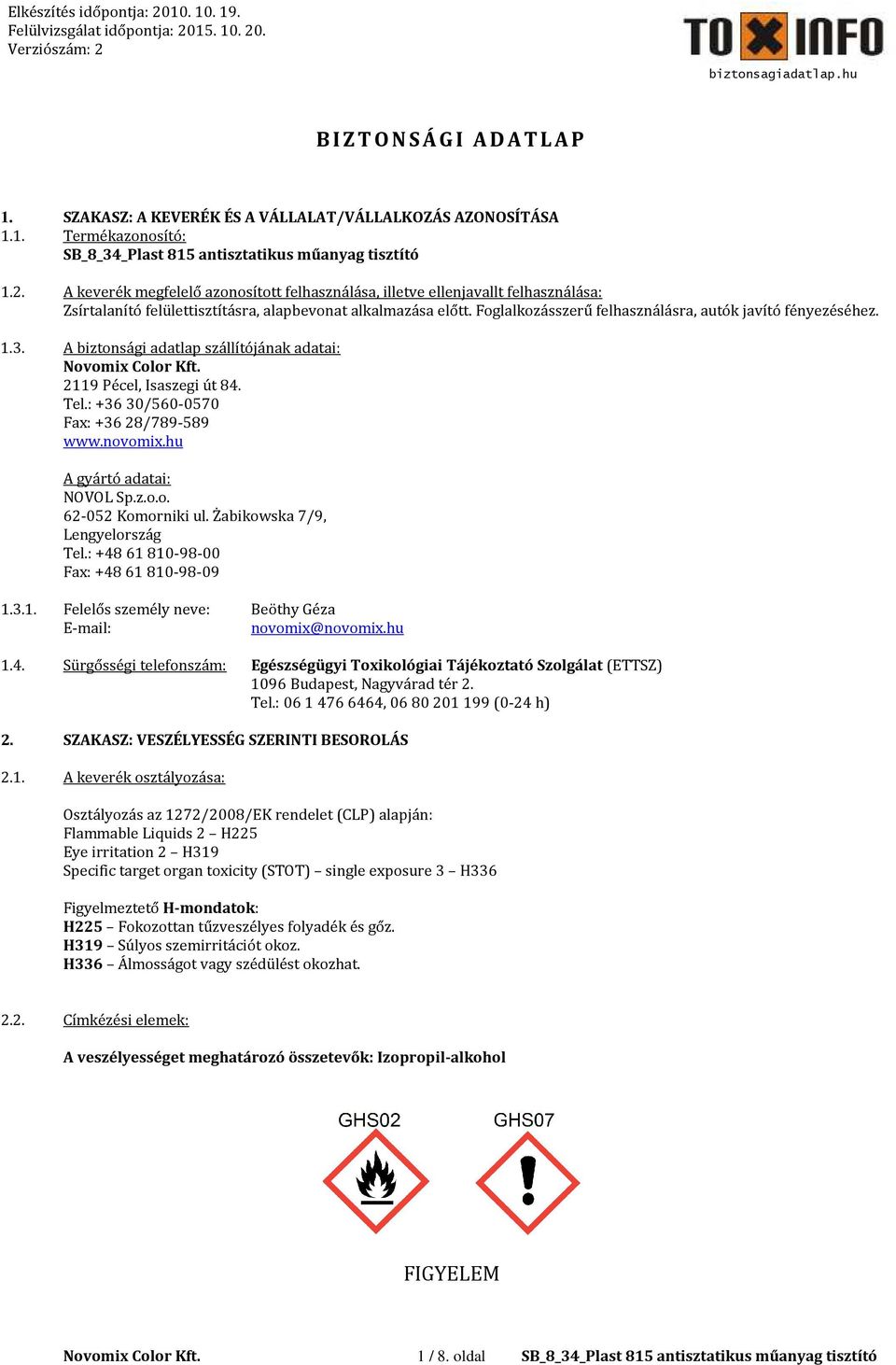 Foglalkozásszerű felhasználásra, autók javító fényezéséhez. 1.3. A biztonsági adatlap szállítójának adatai: 2119 Pécel, Isaszegi út 84. Tel.: +36 30/560-0570 Fax: +36 28/789-589 www.novomix.