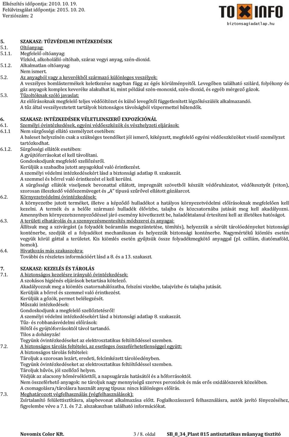 Levegőben található szilárd, folyékony és gáz anyagok komplex keveréke alakulhat ki, mint például szén-monoxid, szén-dioxid, és egyéb mérgező gázok. 5.3.