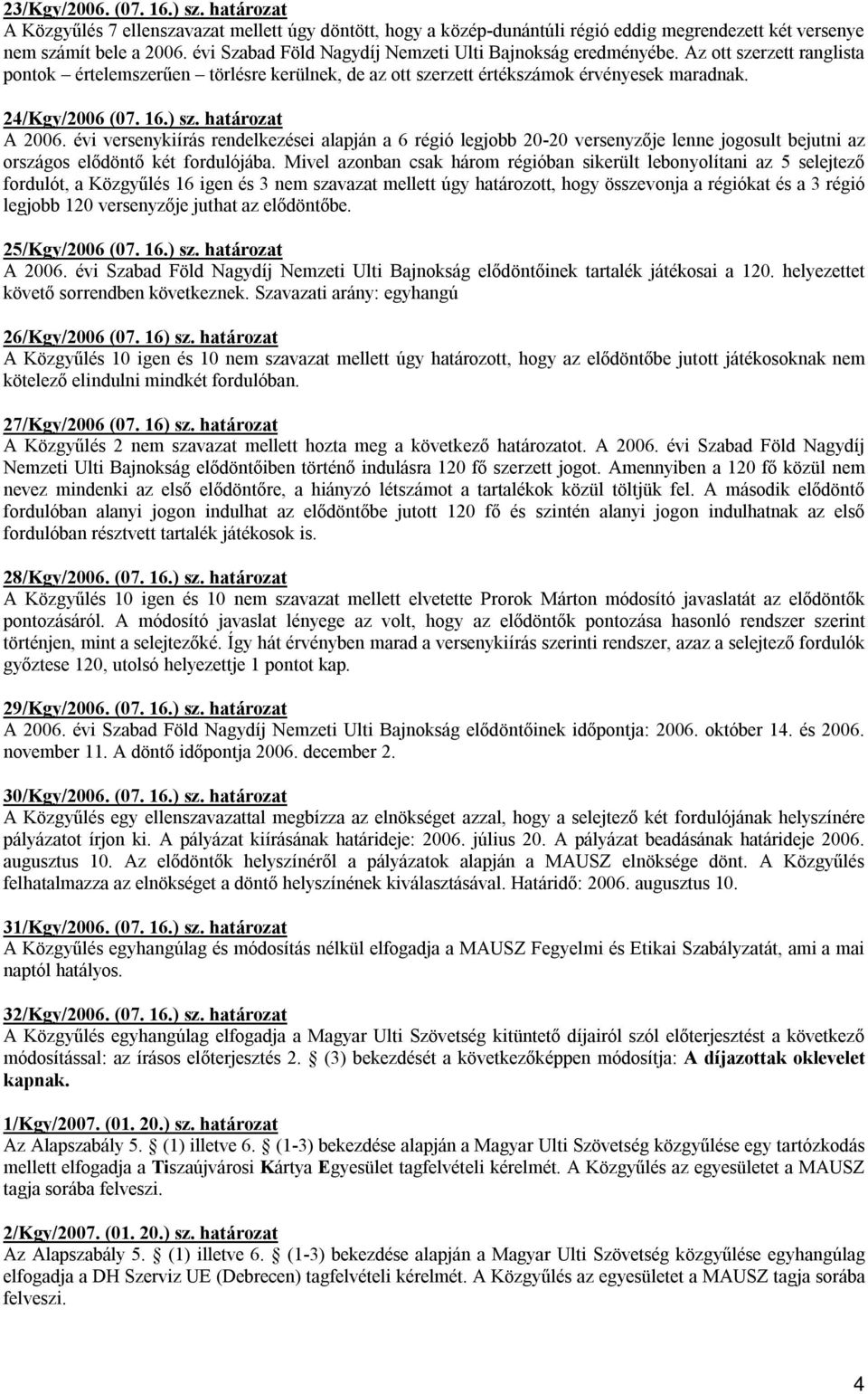 ) sz. határozat A 2006. évi versenykiírás rendelkezései alapján a 6 régió legjobb 20-20 versenyzője lenne jogosult bejutni az országos elődöntő két fordulójába.