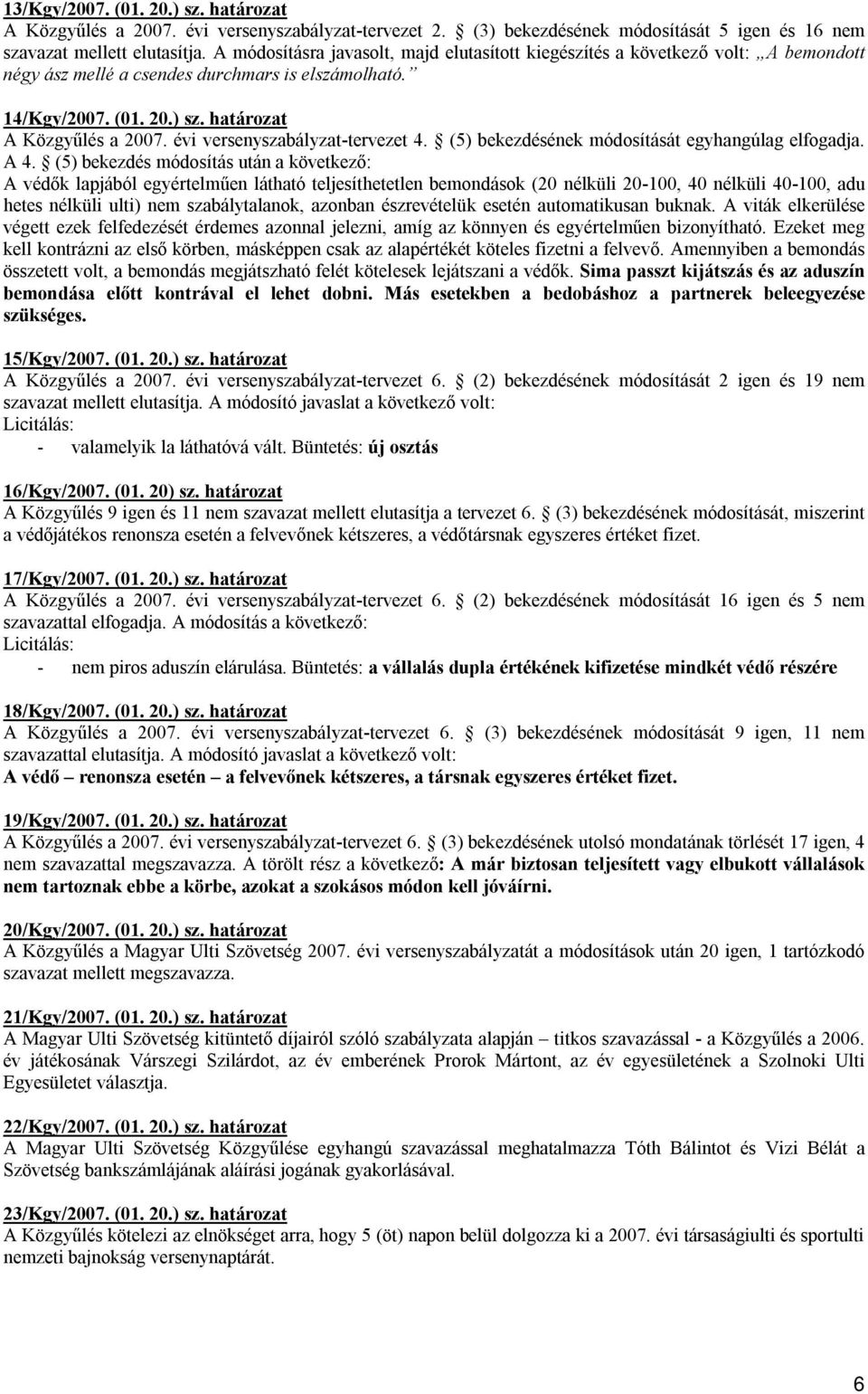 évi versenyszabályzat-tervezet 4. (5) bekezdésének módosítását egyhangúlag elfogadja. A 4.