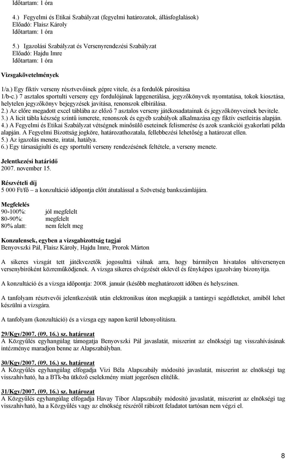 ) 7 asztalos sportulti verseny egy fordulójának lapgenerálása, jegyzőkönyvek nyomtatása, tokok kiosztása, helytelen jegyzőkönyv bejegyzések javítása, renonszok elbírálása. 2.