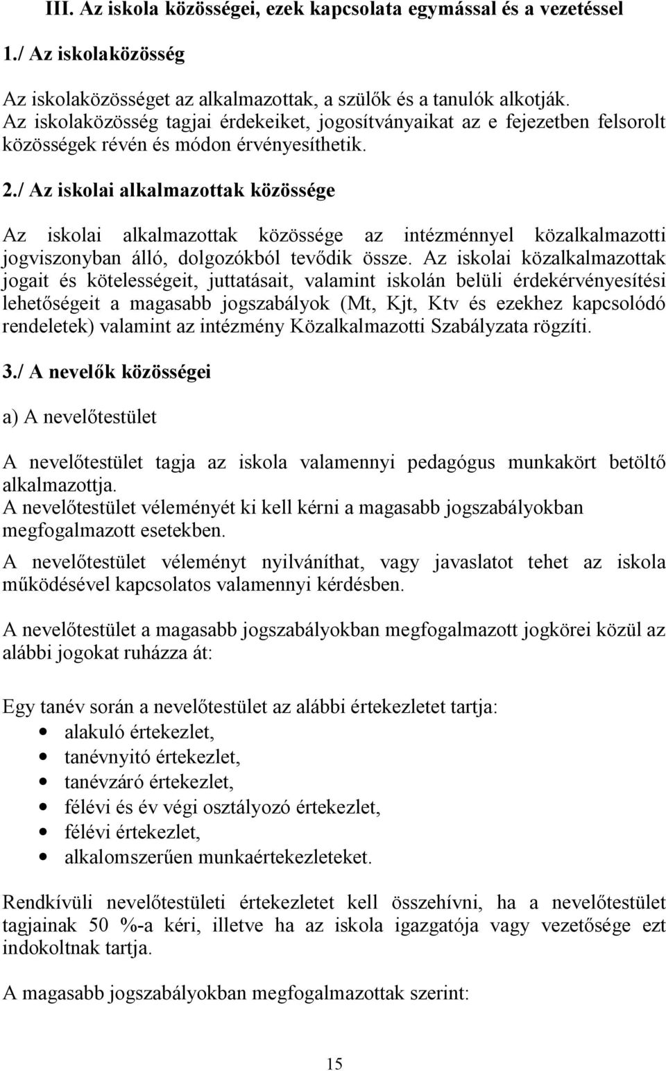 / Az iskolai alkalmazottak közössége Az iskolai alkalmazottak közössége az intézménnyel közalkalmazotti jogviszonyban álló, dolgozókból tev dik össze.