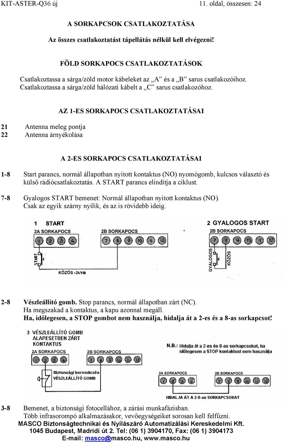 21 Antenna meleg pontja 22 Antenna árnyékolása AZ 1-ES SORKAPOCS CSATLAKOZTATÁSAI A 2-ES SORKAPOCS CSATLAKOZTATÁSAI 1-8 7-8 Start parancs, normál állapotban nyitott kontaktus (NO) nyomógomb, kulcsos