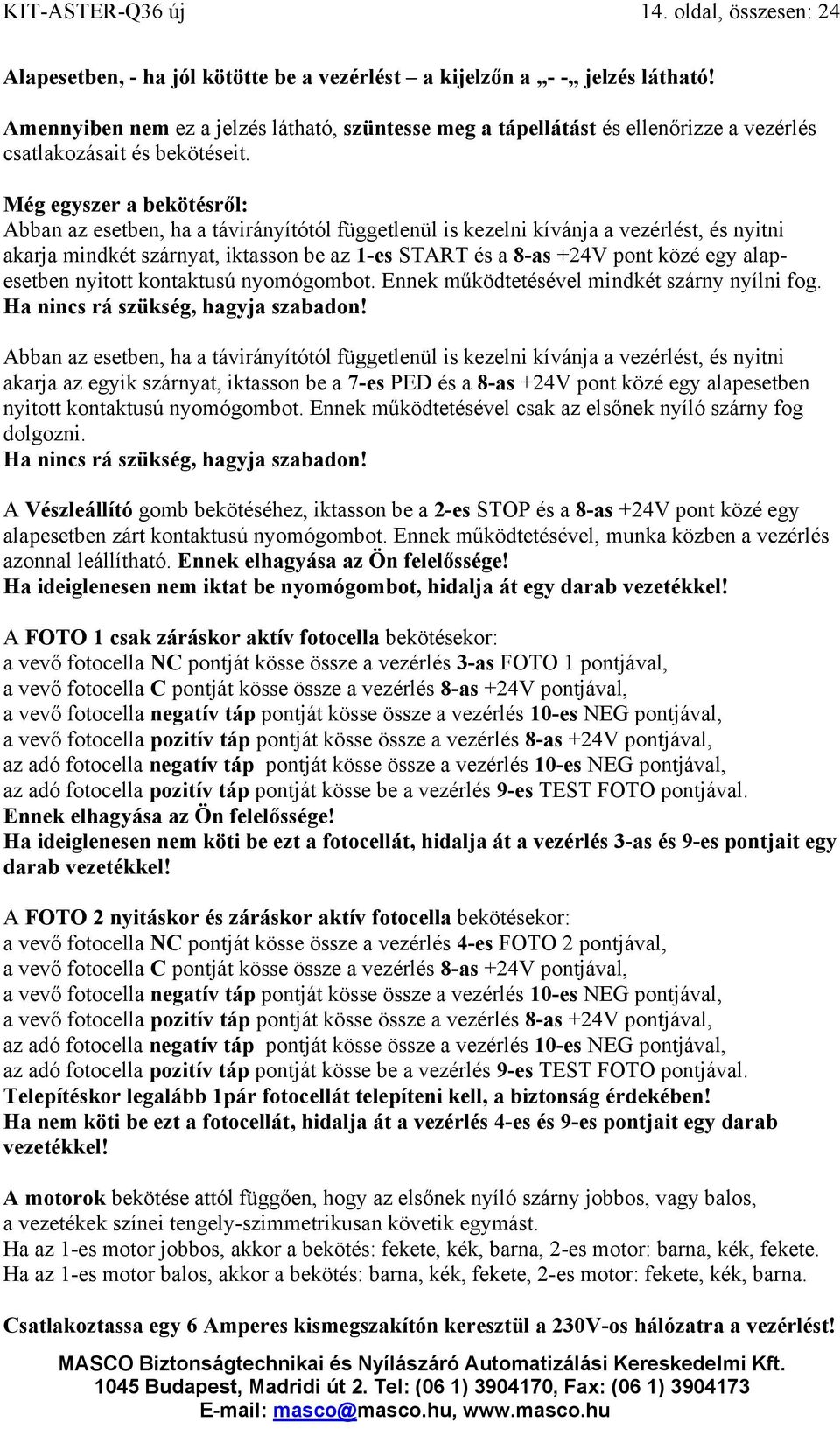 Még egyszer a bekötésről: Abban az esetben, ha a távirányítótól függetlenül is kezelni kívánja a vezérlést, és nyitni akarja mindkét szárnyat, iktasson be az 1-es START és a 8-as +24V pont közé egy