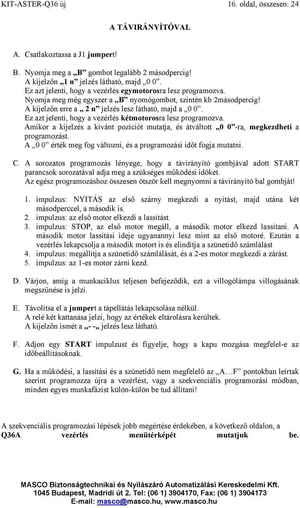 Ez azt jelenti, hogy a vezérlés kétmotorosra lesz programozva. Amikor a kijelzés a kívánt pozíciót mutatja, és átváltott 0 0 -ra, megkezdheti a programozást.