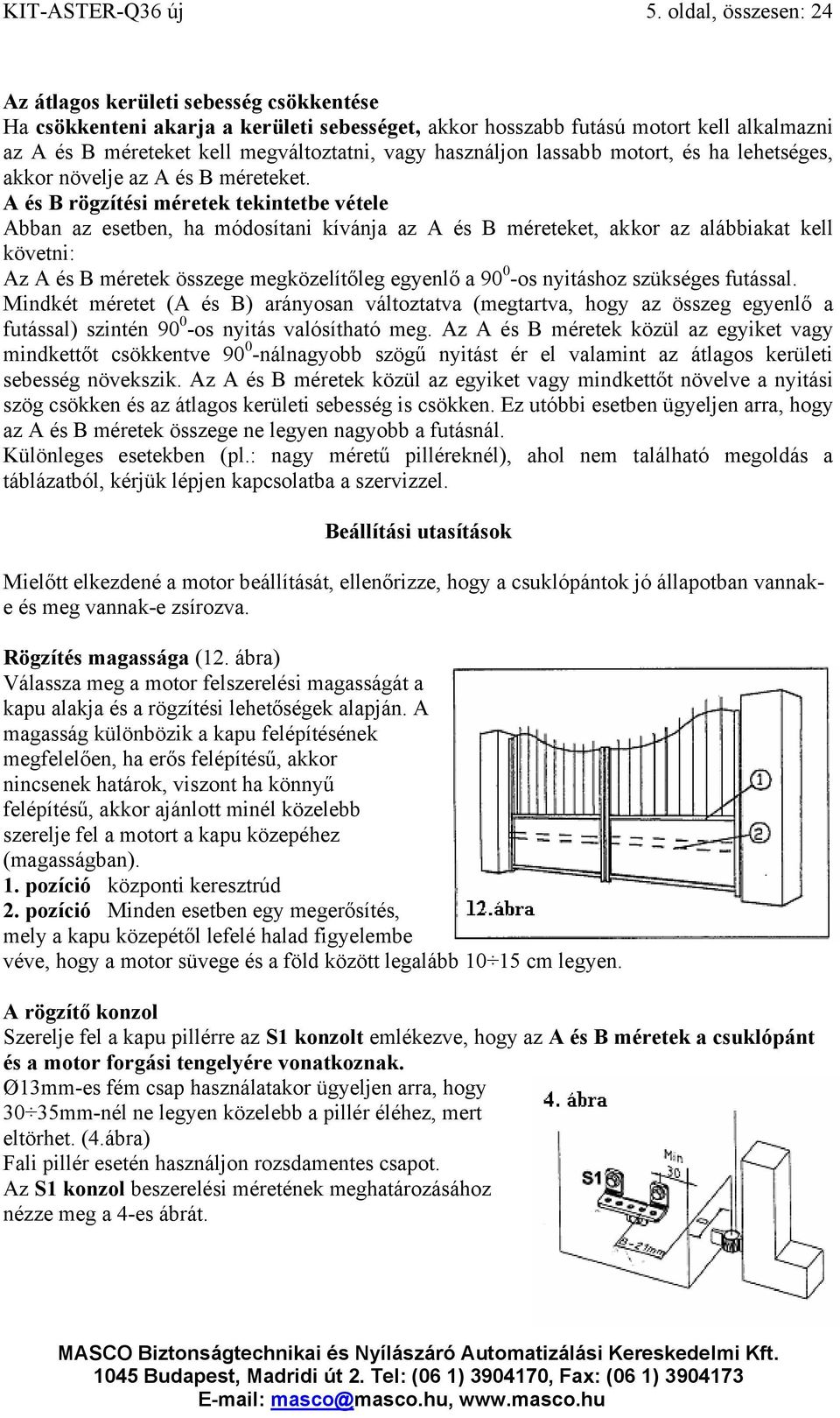 használjon lassabb motort, és ha lehetséges, akkor növelje az A és B méreteket.