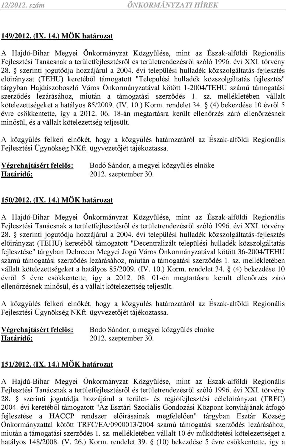 1-2004/TEHU számú támogatási szerződés lezárásához, miután a támogatási szerződés 1. sz. mellékletében vállalt kötelezettségeket a hatályos 85/2009. (IV. 10.) Korm. rendelet 34.