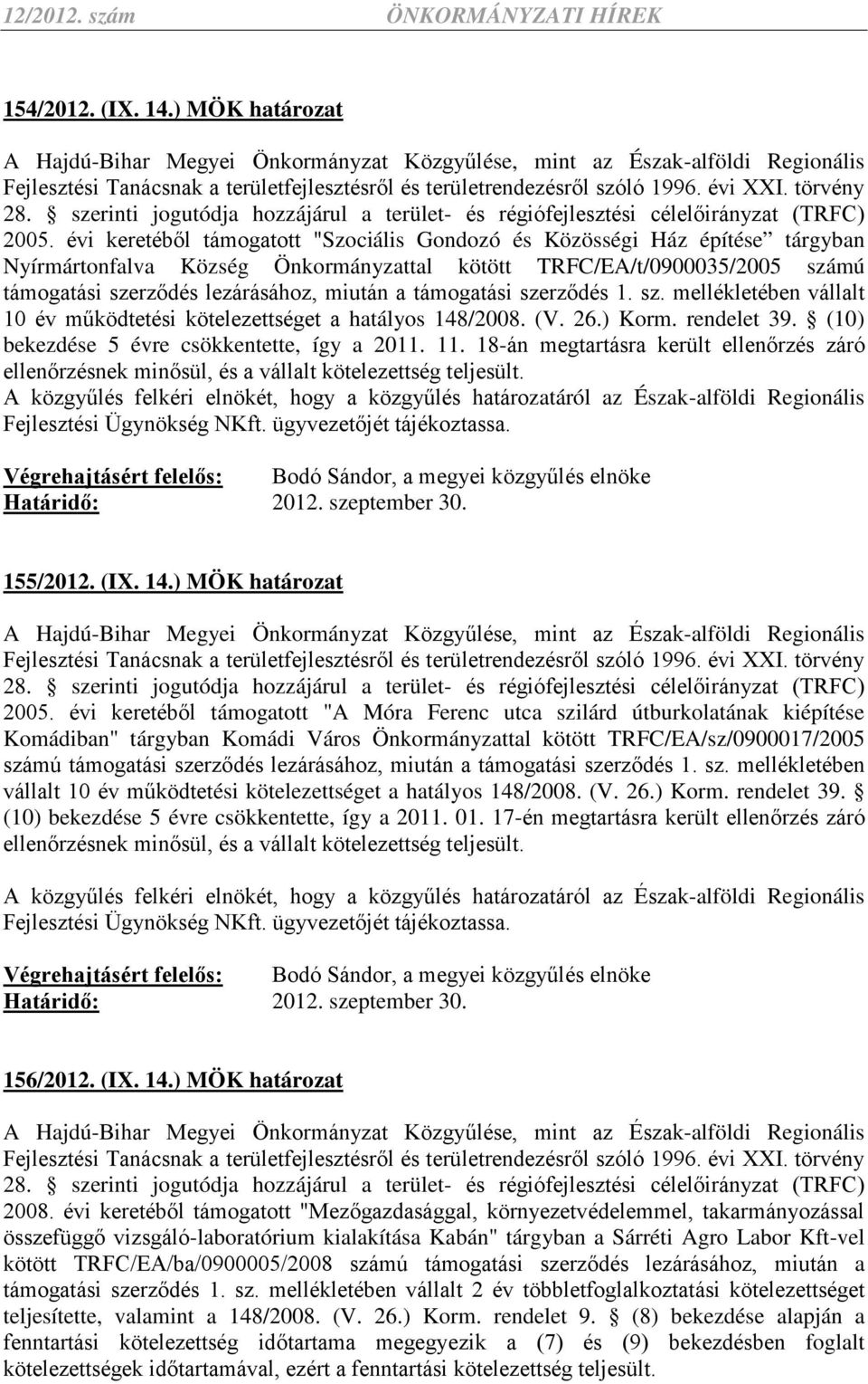 támogatási szerződés 1. sz. mellékletében vállalt 10 év működtetési kötelezettséget a hatályos 148/2008. (V. 26.) Korm. rendelet 39. (10) bekezdése 5 évre csökkentette, így a 2011. 11.