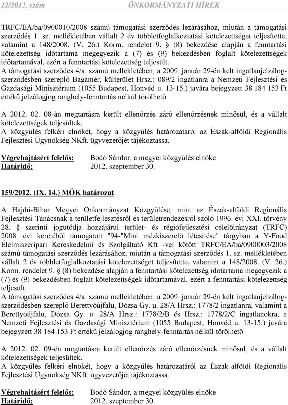 (8) bekezdése alapján a fenntartási kötelezettség időtartama megegyezik a (7) és (9) bekezdésben foglalt kötelezettségek időtartamával, ezért a fenntartási kötelezettség teljesült.