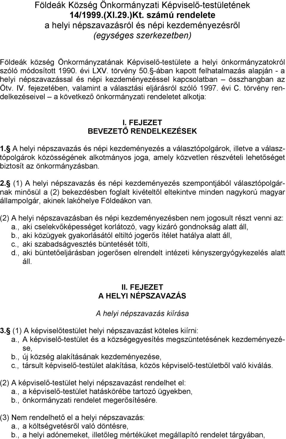 törvény 50. -ában kapott felhatalmazás alapján - a helyi népszavazással és népi kezdeményezéssel kapcsolatban összhangban az Ötv. IV. fejezetében, valamint a választási eljárásról szóló 1997. évi C.