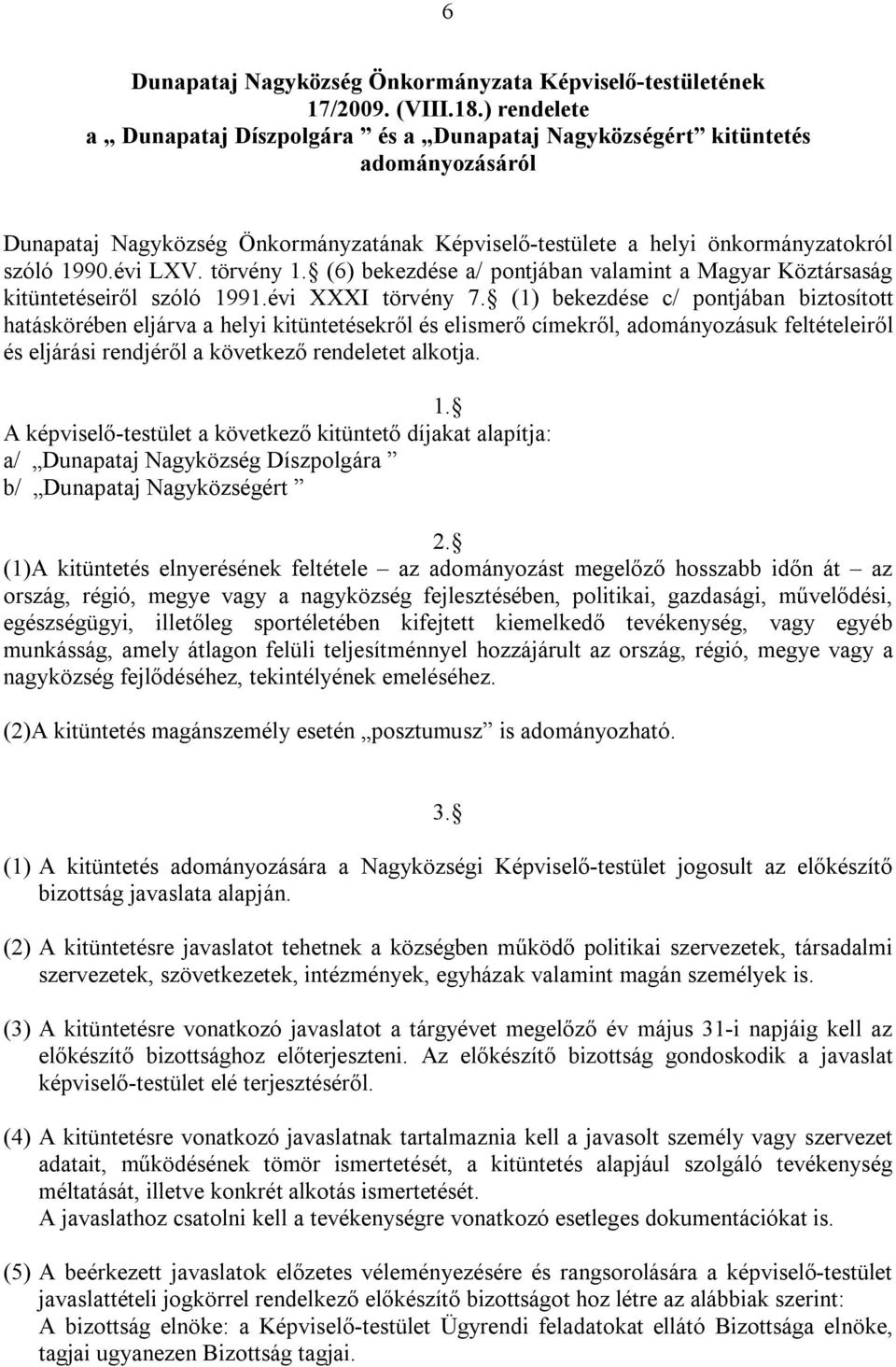 törvény 1. (6) bekezdése a/ pontjában valamint a Magyar Köztársaság kitüntetéseiről szóló 1991.évi XXXI törvény 7.