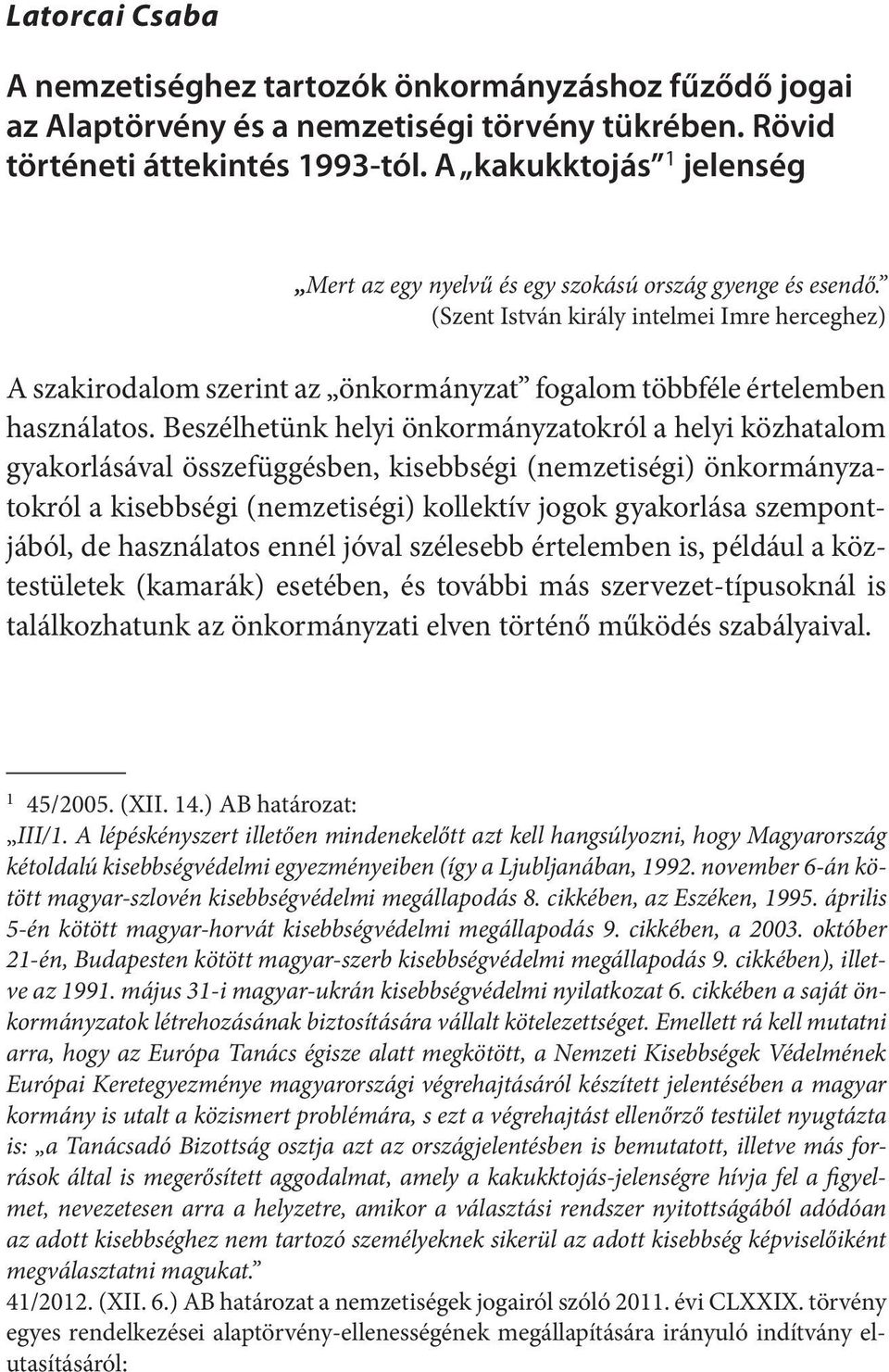 (Szent István király intelmei Imre herceghez) A szakirodalom szerint az önkormányzat fogalom többféle értelemben használatos.