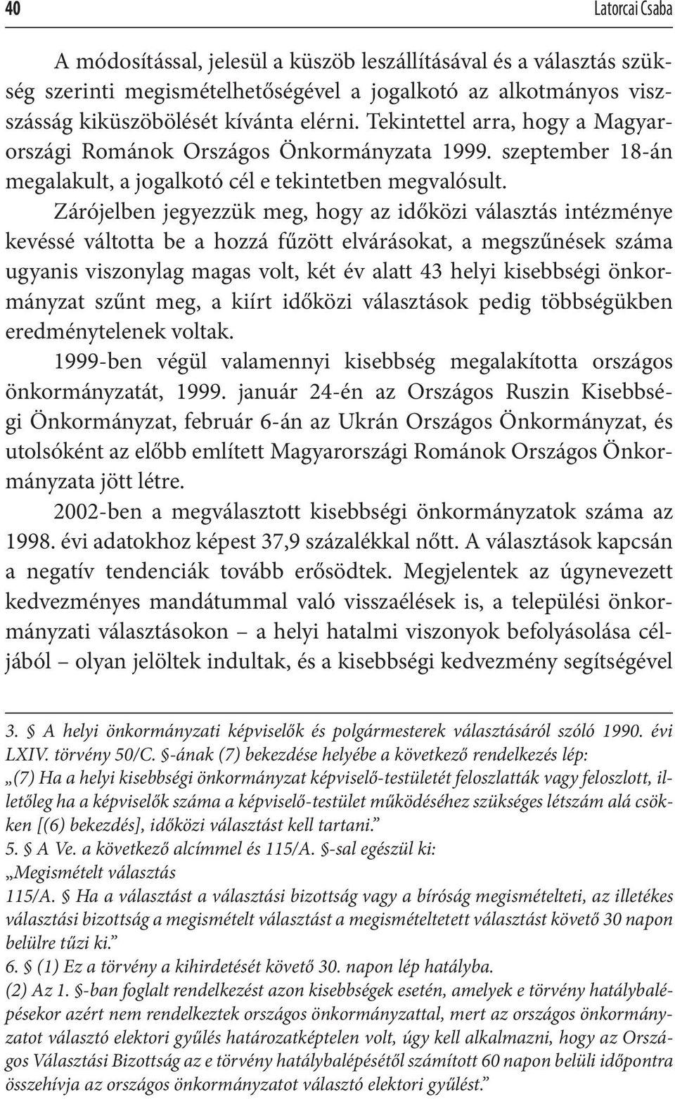 Zárójelben jegyezzük meg, hogy az időközi választás intézménye kevéssé váltotta be a hozzá fűzött elvárásokat, a megszűnések száma ugyanis viszonylag magas volt, két év alatt 43 helyi kisebbségi