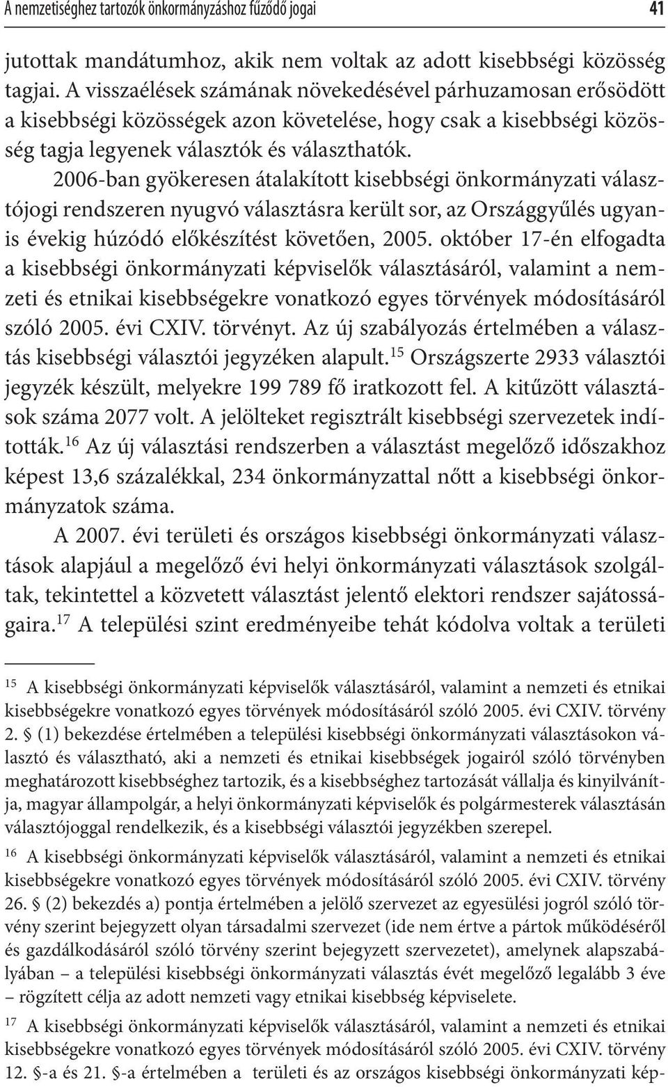 2006-ban gyökeresen átalakított kisebbségi önkormányzati választójogi rendszeren nyugvó választásra került sor, az Országgyűlés ugyanis évekig húzódó előkészítést követően, 2005.