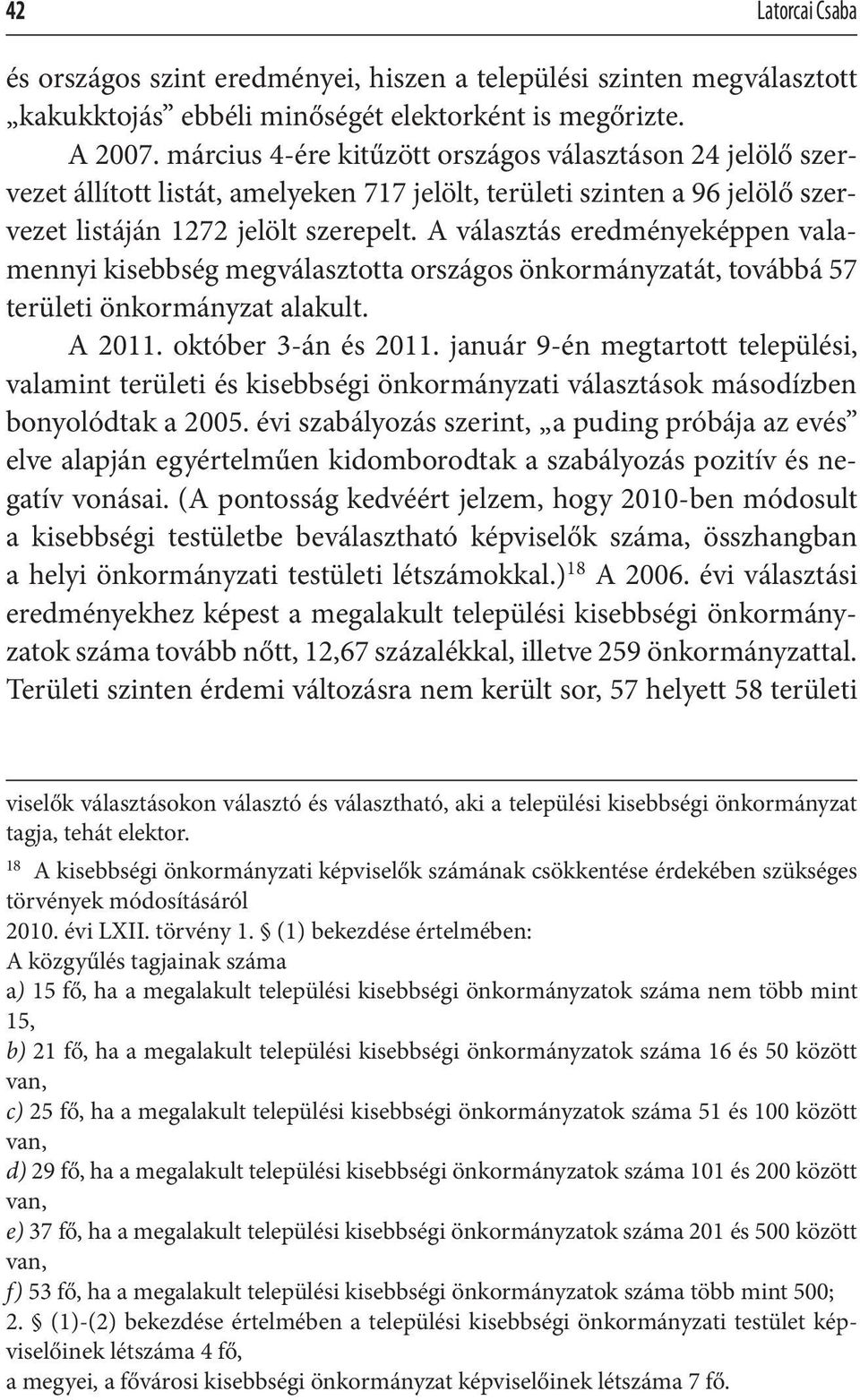 A választás eredményeképpen valamennyi kisebbség megválasztotta országos önkormányzatát, továbbá 57 területi önkormányzat alakult. A 2011. október 3-án és 2011.